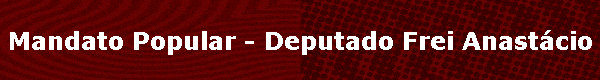 Mandato Popular - Deputado Frei Anastácio